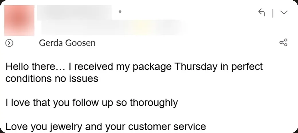 Email: “I love that you follow up so thoroughly. Love your jewelry and your customer service.”