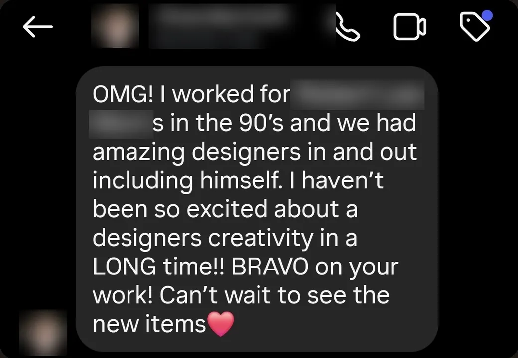 Instagram DM: “I worked for a well-known jewellery designer in the '90s and we had amazing designers in and out. I haven't been so excited about a designer's creativity in a LONG time!! BRAVO on your work!”