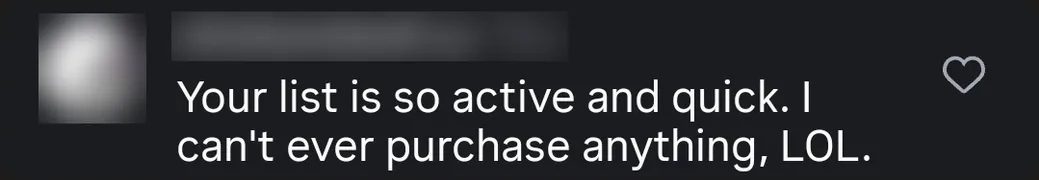 Instagram comment: “Your list is so active and quick. I can't ever purchase anything, LOL.”